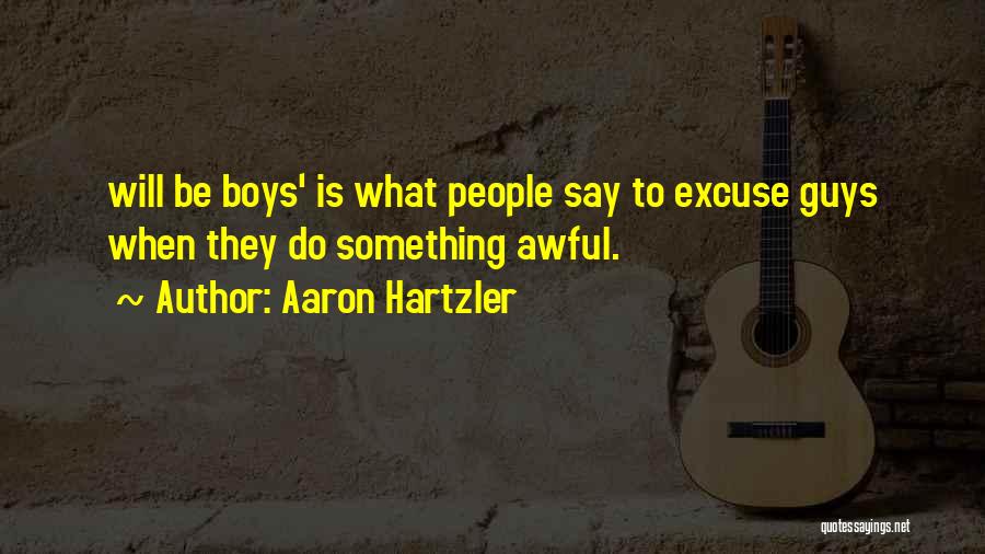 Aaron Hartzler Quotes: Will Be Boys' Is What People Say To Excuse Guys When They Do Something Awful.