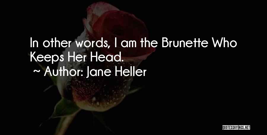 Jane Heller Quotes: In Other Words, I Am The Brunette Who Keeps Her Head.