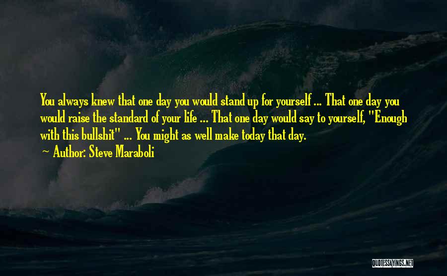 Steve Maraboli Quotes: You Always Knew That One Day You Would Stand Up For Yourself ... That One Day You Would Raise The