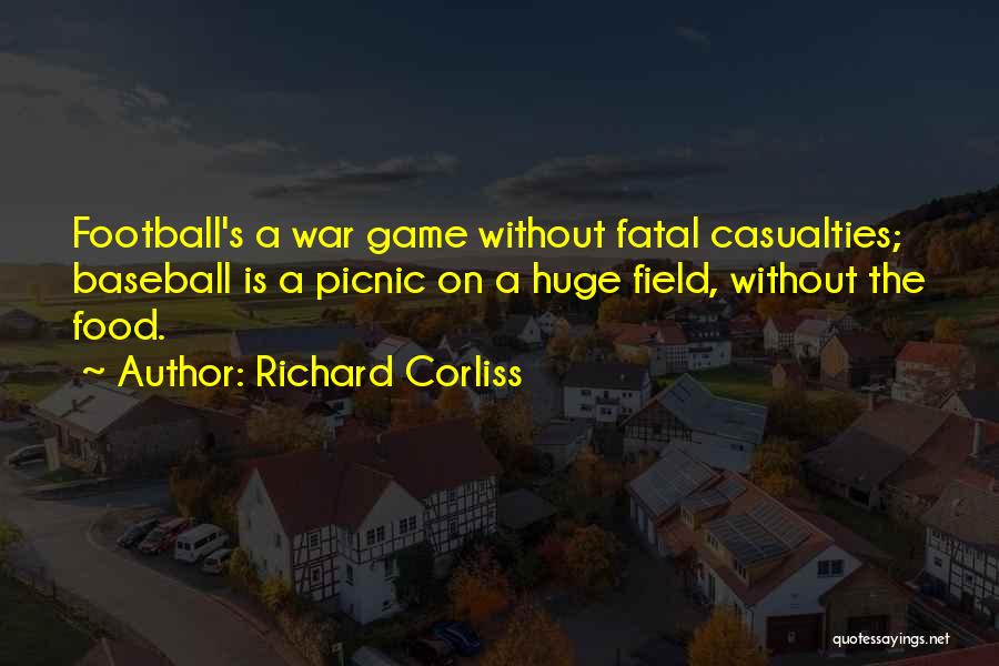 Richard Corliss Quotes: Football's A War Game Without Fatal Casualties; Baseball Is A Picnic On A Huge Field, Without The Food.