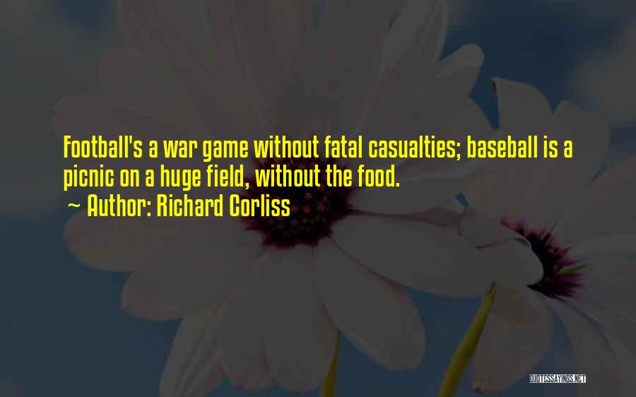 Richard Corliss Quotes: Football's A War Game Without Fatal Casualties; Baseball Is A Picnic On A Huge Field, Without The Food.