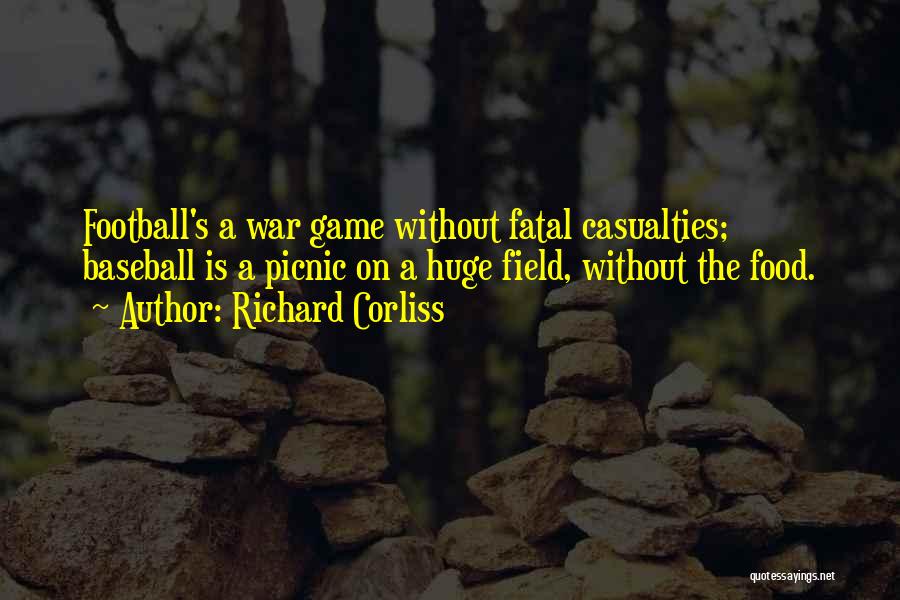 Richard Corliss Quotes: Football's A War Game Without Fatal Casualties; Baseball Is A Picnic On A Huge Field, Without The Food.