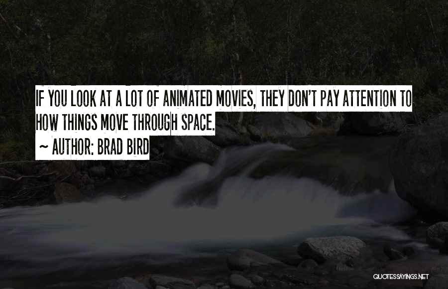 Brad Bird Quotes: If You Look At A Lot Of Animated Movies, They Don't Pay Attention To How Things Move Through Space.