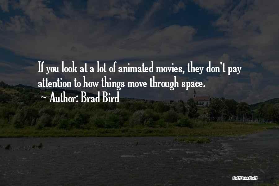 Brad Bird Quotes: If You Look At A Lot Of Animated Movies, They Don't Pay Attention To How Things Move Through Space.
