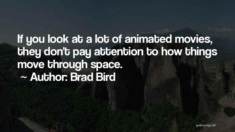 Brad Bird Quotes: If You Look At A Lot Of Animated Movies, They Don't Pay Attention To How Things Move Through Space.