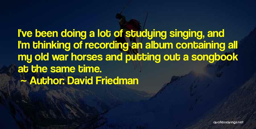 David Friedman Quotes: I've Been Doing A Lot Of Studying Singing, And I'm Thinking Of Recording An Album Containing All My Old War