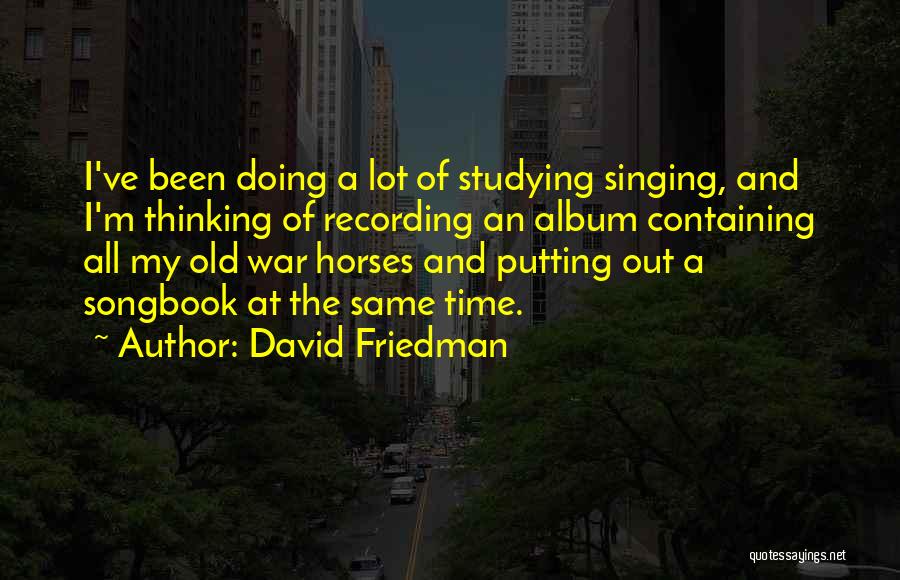 David Friedman Quotes: I've Been Doing A Lot Of Studying Singing, And I'm Thinking Of Recording An Album Containing All My Old War