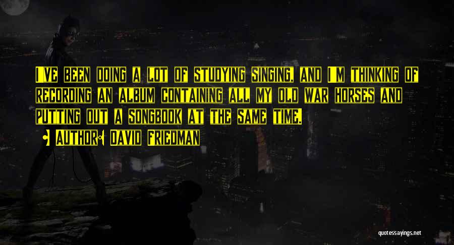 David Friedman Quotes: I've Been Doing A Lot Of Studying Singing, And I'm Thinking Of Recording An Album Containing All My Old War