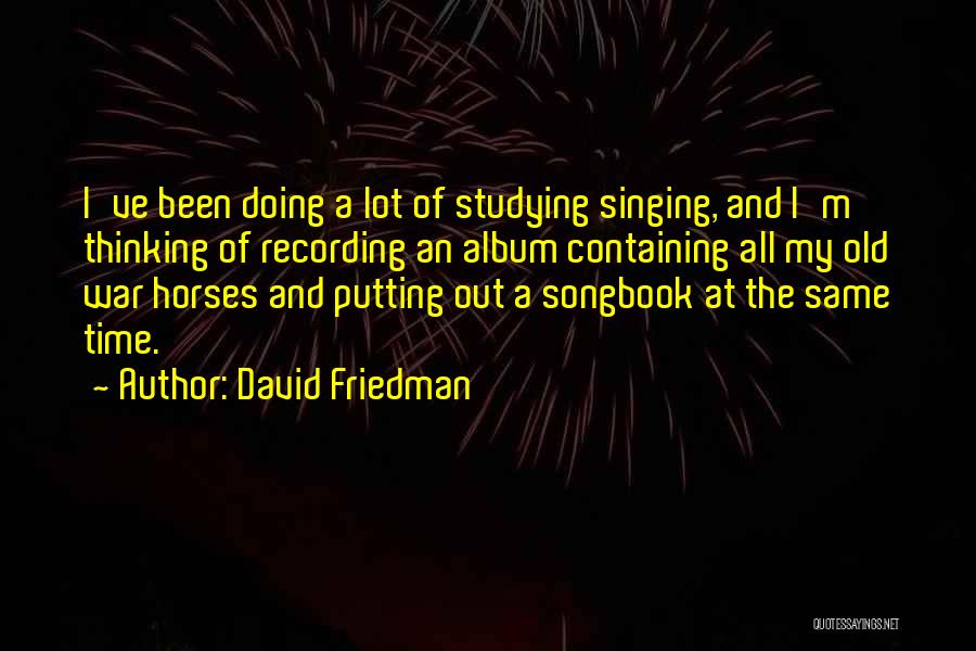 David Friedman Quotes: I've Been Doing A Lot Of Studying Singing, And I'm Thinking Of Recording An Album Containing All My Old War