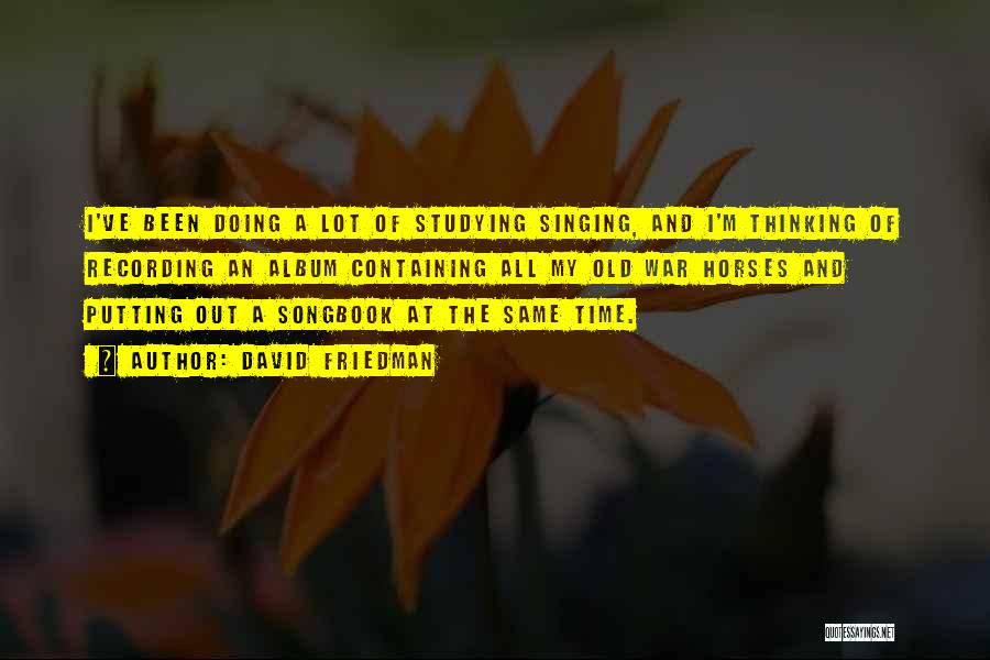 David Friedman Quotes: I've Been Doing A Lot Of Studying Singing, And I'm Thinking Of Recording An Album Containing All My Old War