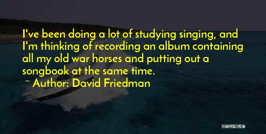 David Friedman Quotes: I've Been Doing A Lot Of Studying Singing, And I'm Thinking Of Recording An Album Containing All My Old War