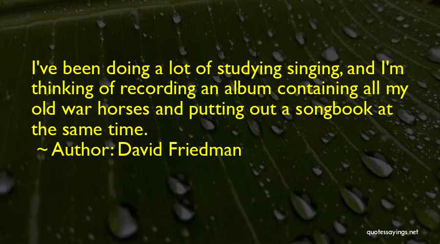 David Friedman Quotes: I've Been Doing A Lot Of Studying Singing, And I'm Thinking Of Recording An Album Containing All My Old War