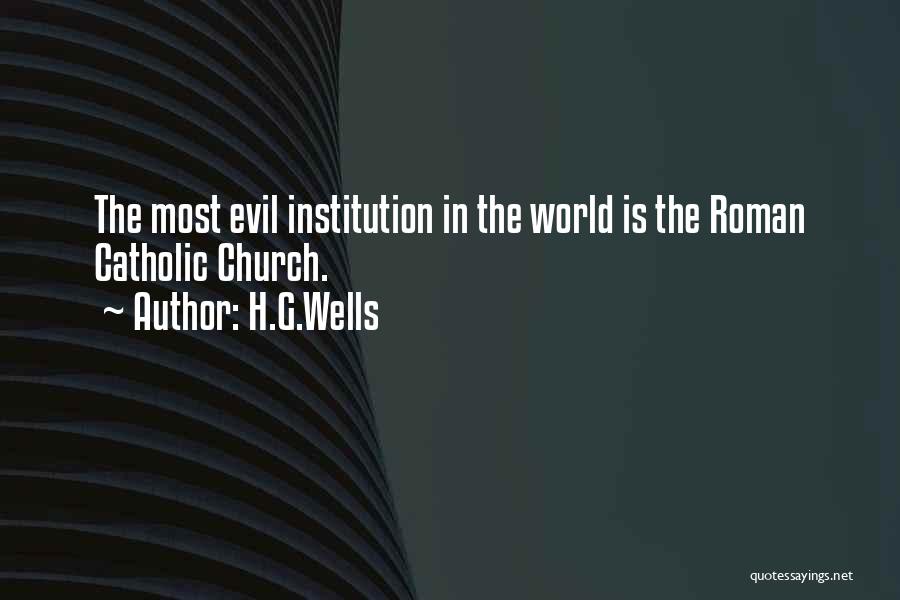 H.G.Wells Quotes: The Most Evil Institution In The World Is The Roman Catholic Church.