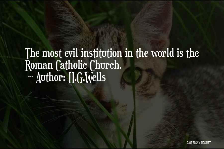 H.G.Wells Quotes: The Most Evil Institution In The World Is The Roman Catholic Church.