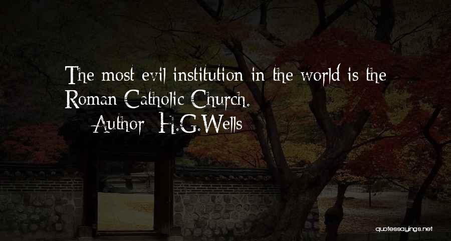 H.G.Wells Quotes: The Most Evil Institution In The World Is The Roman Catholic Church.