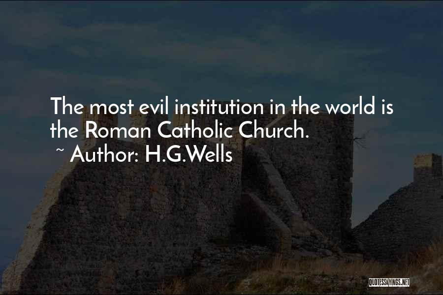 H.G.Wells Quotes: The Most Evil Institution In The World Is The Roman Catholic Church.