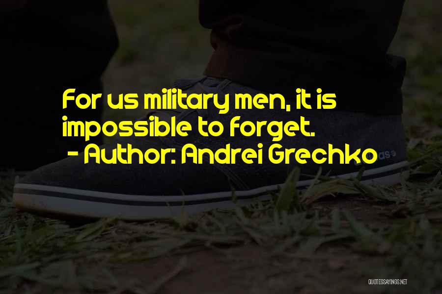 Andrei Grechko Quotes: For Us Military Men, It Is Impossible To Forget.