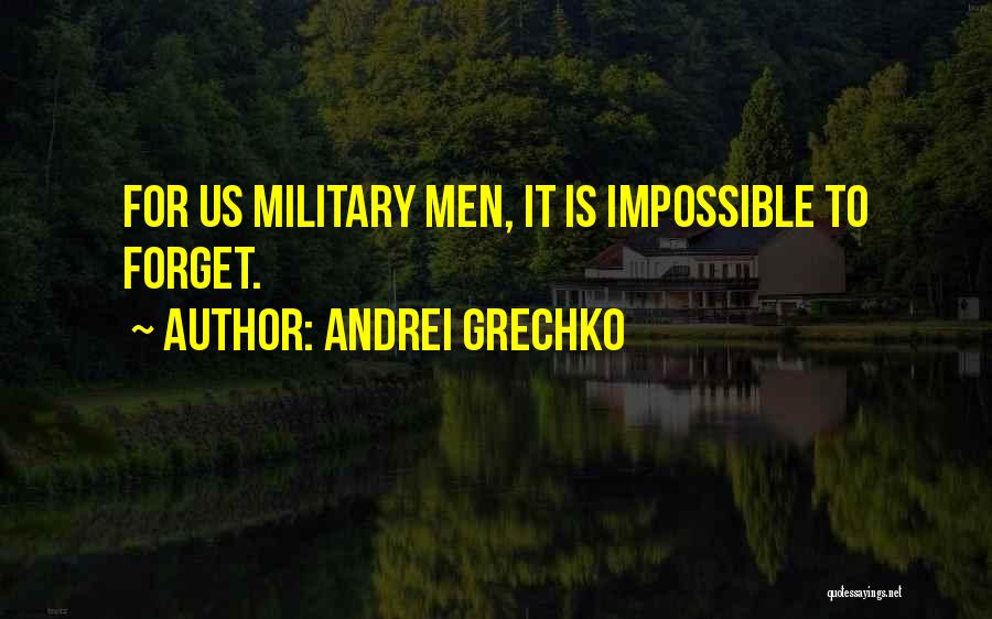 Andrei Grechko Quotes: For Us Military Men, It Is Impossible To Forget.