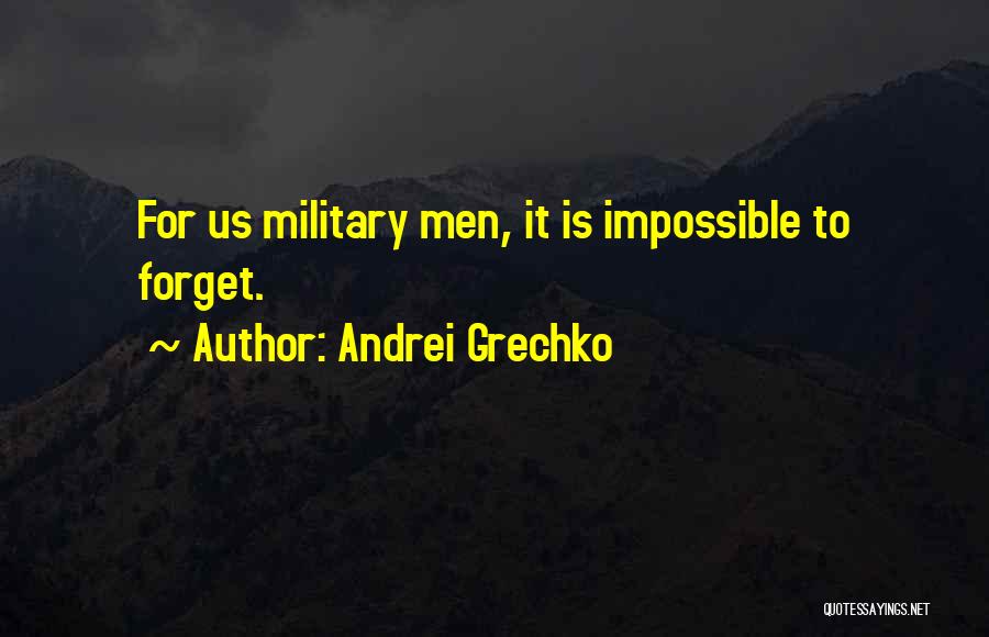 Andrei Grechko Quotes: For Us Military Men, It Is Impossible To Forget.