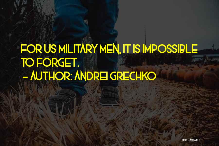 Andrei Grechko Quotes: For Us Military Men, It Is Impossible To Forget.