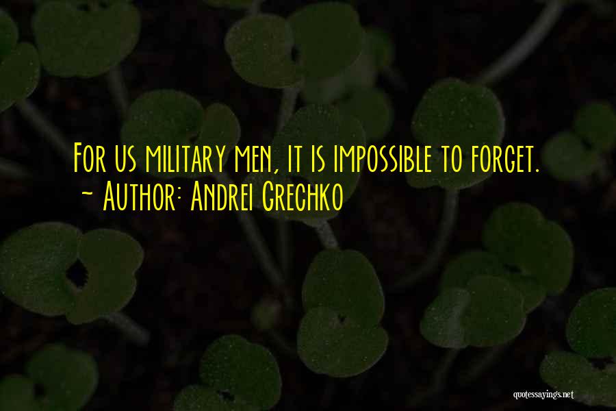 Andrei Grechko Quotes: For Us Military Men, It Is Impossible To Forget.