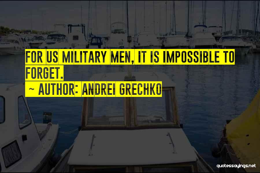 Andrei Grechko Quotes: For Us Military Men, It Is Impossible To Forget.