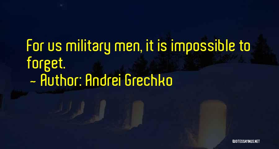 Andrei Grechko Quotes: For Us Military Men, It Is Impossible To Forget.