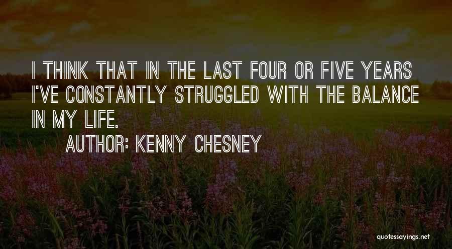 Kenny Chesney Quotes: I Think That In The Last Four Or Five Years I've Constantly Struggled With The Balance In My Life.