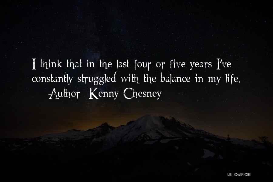 Kenny Chesney Quotes: I Think That In The Last Four Or Five Years I've Constantly Struggled With The Balance In My Life.