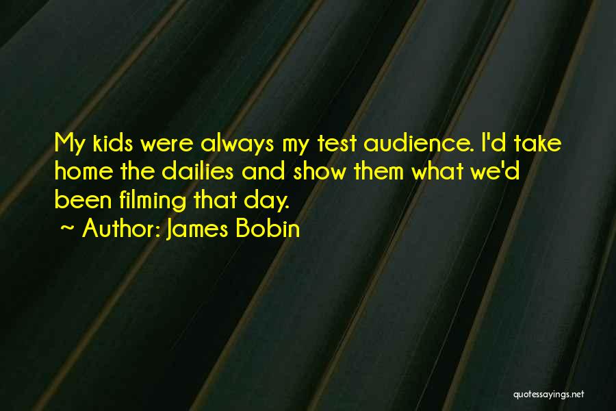 James Bobin Quotes: My Kids Were Always My Test Audience. I'd Take Home The Dailies And Show Them What We'd Been Filming That