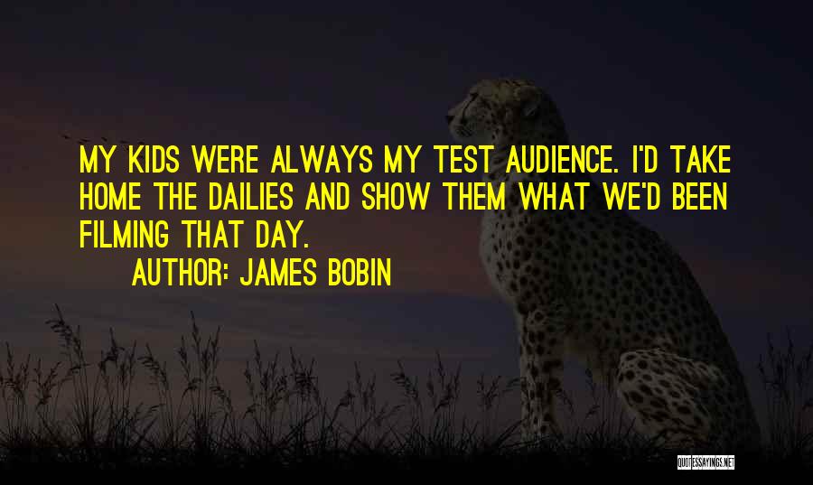 James Bobin Quotes: My Kids Were Always My Test Audience. I'd Take Home The Dailies And Show Them What We'd Been Filming That