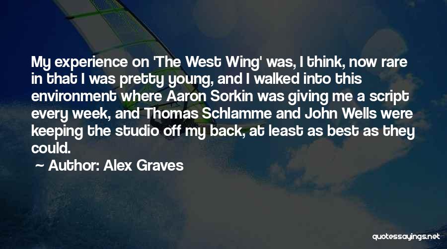 Alex Graves Quotes: My Experience On 'the West Wing' Was, I Think, Now Rare In That I Was Pretty Young, And I Walked