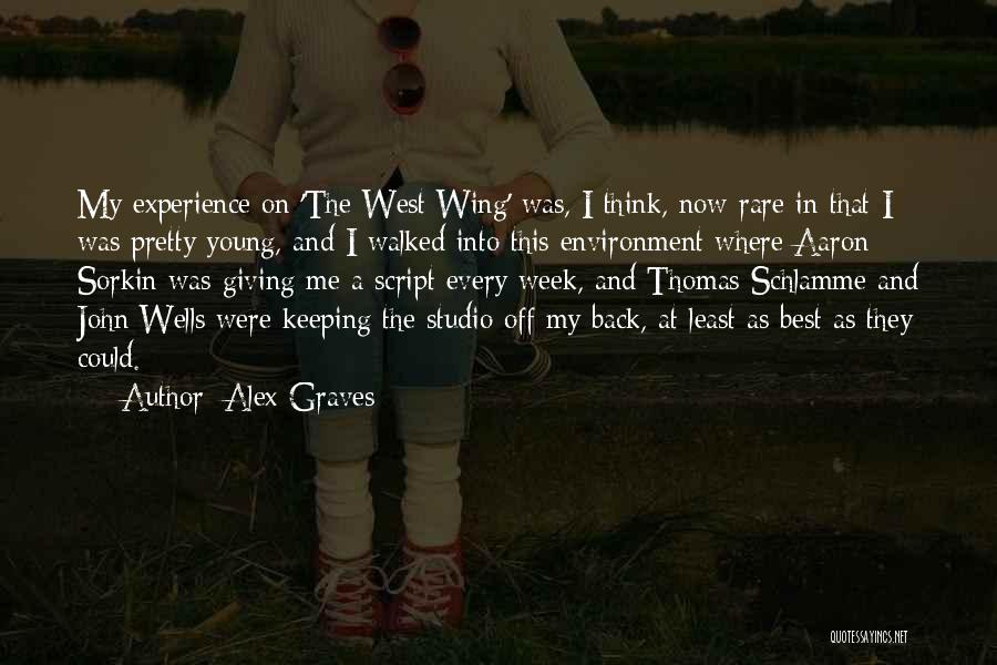 Alex Graves Quotes: My Experience On 'the West Wing' Was, I Think, Now Rare In That I Was Pretty Young, And I Walked