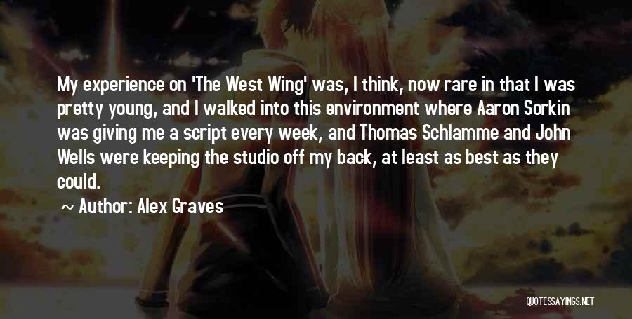 Alex Graves Quotes: My Experience On 'the West Wing' Was, I Think, Now Rare In That I Was Pretty Young, And I Walked