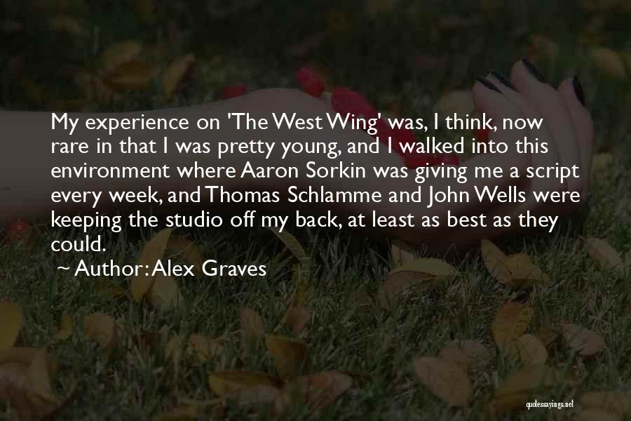 Alex Graves Quotes: My Experience On 'the West Wing' Was, I Think, Now Rare In That I Was Pretty Young, And I Walked