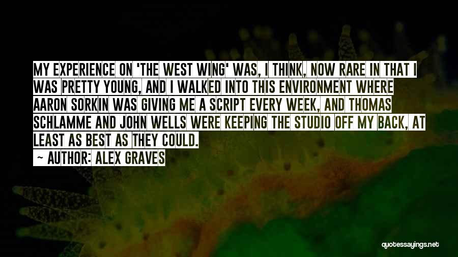 Alex Graves Quotes: My Experience On 'the West Wing' Was, I Think, Now Rare In That I Was Pretty Young, And I Walked