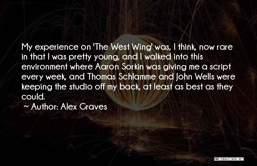 Alex Graves Quotes: My Experience On 'the West Wing' Was, I Think, Now Rare In That I Was Pretty Young, And I Walked