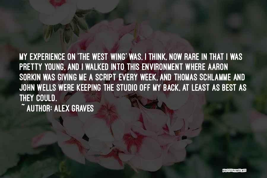 Alex Graves Quotes: My Experience On 'the West Wing' Was, I Think, Now Rare In That I Was Pretty Young, And I Walked