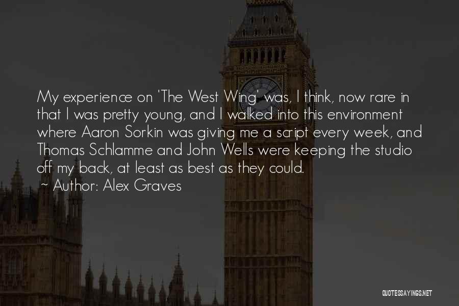 Alex Graves Quotes: My Experience On 'the West Wing' Was, I Think, Now Rare In That I Was Pretty Young, And I Walked