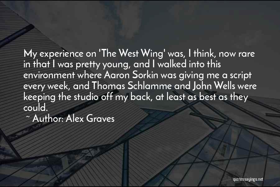 Alex Graves Quotes: My Experience On 'the West Wing' Was, I Think, Now Rare In That I Was Pretty Young, And I Walked