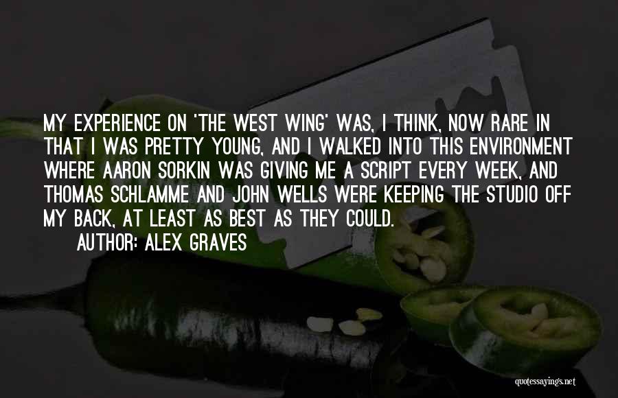 Alex Graves Quotes: My Experience On 'the West Wing' Was, I Think, Now Rare In That I Was Pretty Young, And I Walked