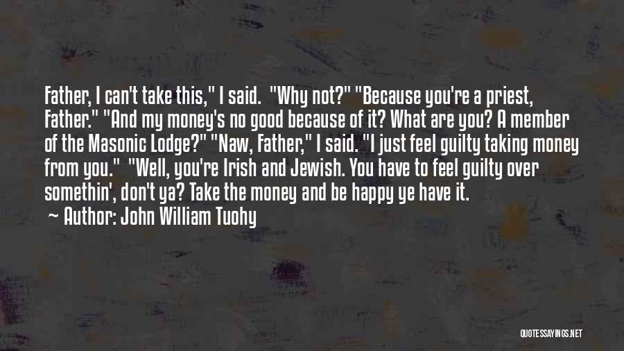 John William Tuohy Quotes: Father, I Can't Take This, I Said. Why Not? Because You're A Priest, Father. And My Money's No Good Because