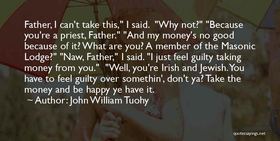 John William Tuohy Quotes: Father, I Can't Take This, I Said. Why Not? Because You're A Priest, Father. And My Money's No Good Because