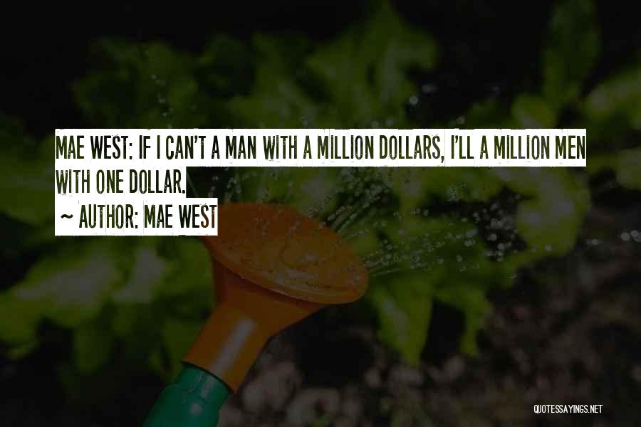 Mae West Quotes: Mae West: If I Can't A Man With A Million Dollars, I'll A Million Men With One Dollar.