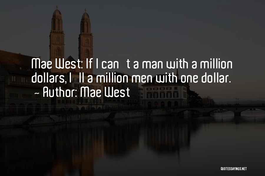 Mae West Quotes: Mae West: If I Can't A Man With A Million Dollars, I'll A Million Men With One Dollar.