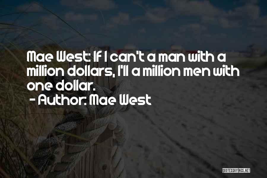 Mae West Quotes: Mae West: If I Can't A Man With A Million Dollars, I'll A Million Men With One Dollar.
