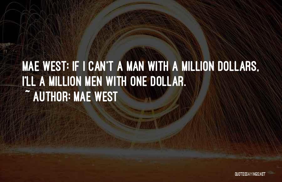 Mae West Quotes: Mae West: If I Can't A Man With A Million Dollars, I'll A Million Men With One Dollar.