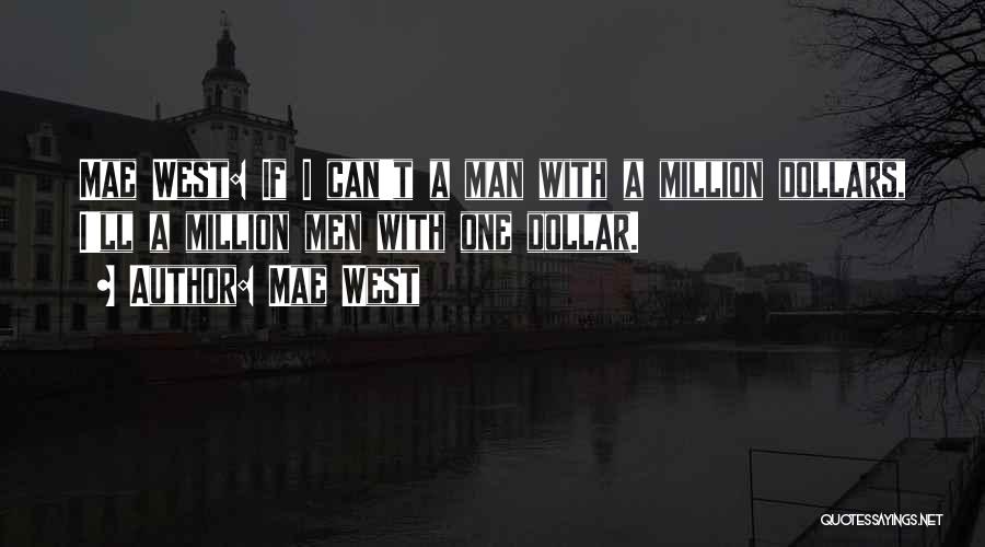 Mae West Quotes: Mae West: If I Can't A Man With A Million Dollars, I'll A Million Men With One Dollar.