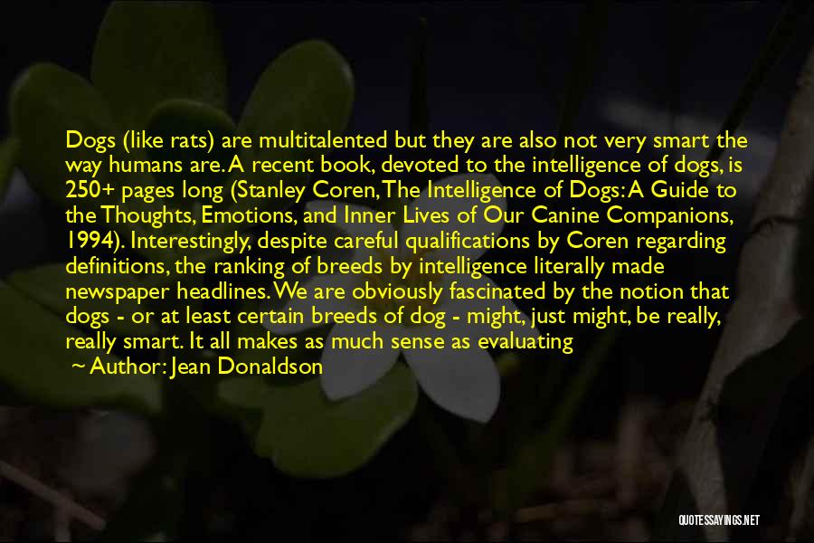 Jean Donaldson Quotes: Dogs (like Rats) Are Multitalented But They Are Also Not Very Smart The Way Humans Are. A Recent Book, Devoted