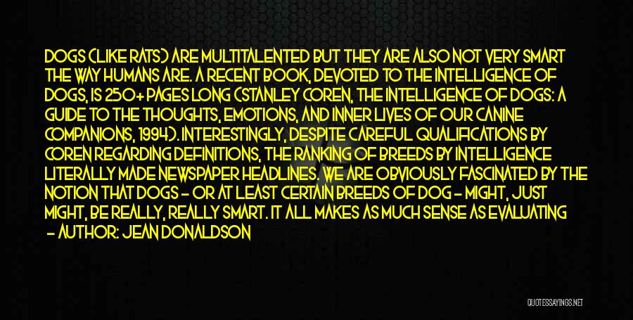 Jean Donaldson Quotes: Dogs (like Rats) Are Multitalented But They Are Also Not Very Smart The Way Humans Are. A Recent Book, Devoted